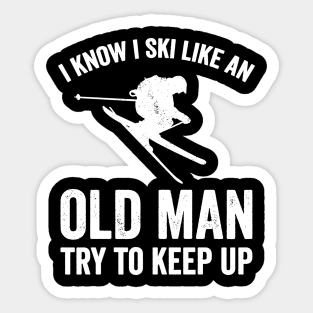 I know I ski like an old man try to keep up Sticker